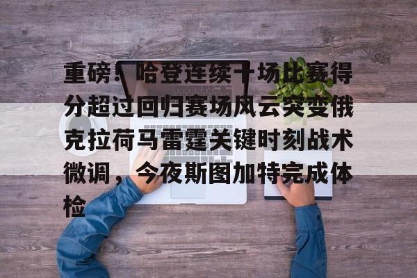 皇冠体育app-重磅！哈登连续十场比赛得分超过回归赛场风云突变俄克拉荷马雷霆关键时刻战术微调，今夜斯图加特完成体检的简单介绍